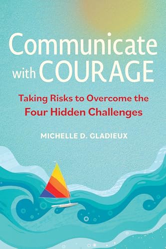 Communicate with Courage: Taking Risks to Overcome the Four Hidden Challenges von Berrett-Koehler