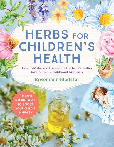 Herbs for Children's Health, 3rd Edition: How to Make and Use Gentle Herbal Remedies for Common Childhood Ailments Herbs for Children's Health, 3rd Edition: How to Make and Use Gentle Herbal Remedies for Common Childhood Ailments