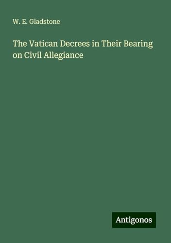 The Vatican Decrees in Their Bearing on Civil Allegiance von Antigonos Verlag