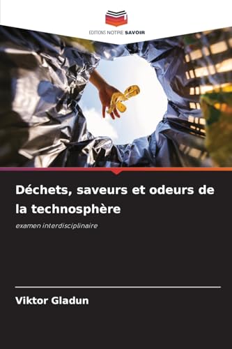 Déchets, saveurs et odeurs de la technosphère: examen interdisciplinaire von Editions Notre Savoir