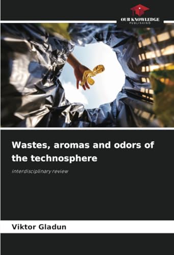 Wastes, aromas and odors of the technosphere: interdisciplinary review von Our Knowledge Publishing
