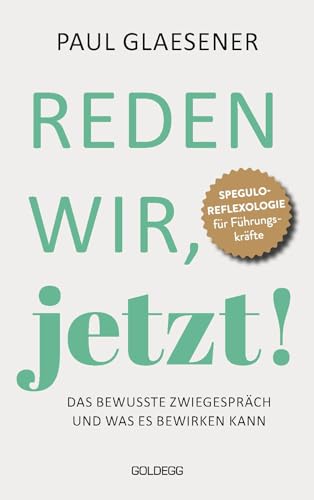 Reden wir, jetzt: Das bewusste Zwiegespräch und was es bewirken kann: Das bewusste Zwiegespräch und was es bewirken kann. Gutes Zuhören und offe-ner ... Ein Kommunikations-Buch für Führungskräfte von Goldegg Verlag GmbH