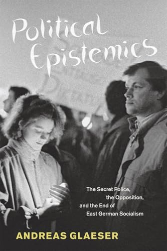 Political Epistemics: The Secret Police, the Opposition, and the End of East German Socialism (Chicago Studies in Practices of Meaning) von University of Chicago Press