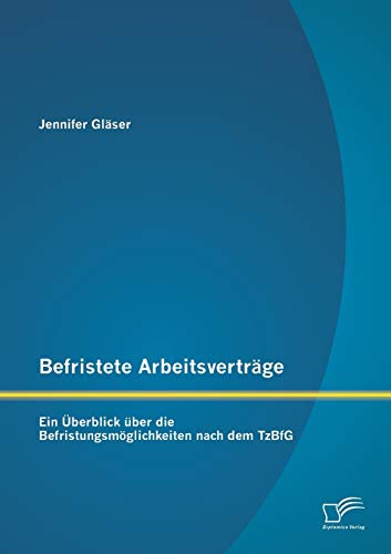 Befristete Arbeitsverträge: Ein Überblick über die Befristungsmöglichkeiten nach dem TzBfG