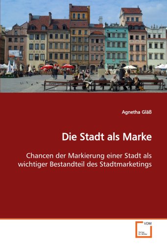 Die Stadt als Marke: Chancen der Markierung einer Stadt als wichtiger Bestandteil des Stadtmarketings Die Stadt als Marke: Chancen der Markierung einer Stadt als wichtiger Bestandteil des Stadtmarketings von VDM Verlag