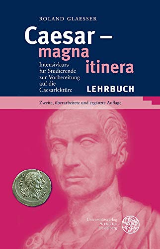 Caesar – magna itinera: Intensivkurs für Studierende zur Vorbereitung auf die Caesarlektüre (Sprachwissenschaftliche Studienbücher)