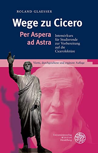 Wege zu Cicero: Per Aspera ad Astra. Intensivkurs für Studierende zur Vorbereitung auf die Cicerolektüre (Sprachwissenschaftliche Studienbücher) von Universitätsverlag Winter GmbH Heidelberg