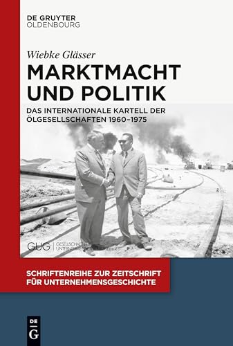Marktmacht und Politik: Das internationale Kartell der Ölgesellschaften 1960–1975 (Schriftenreihe zur Zeitschrift für Unternehmensgeschichte, 32, Band 32)