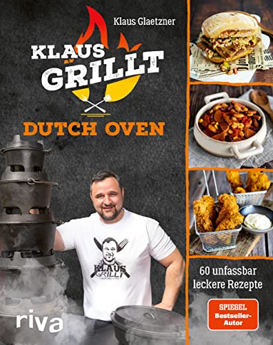 Klaus grillt: Dutch Oven: 60 unfassbar leckere Rezepte. Das 2. Buch des größten deutschen Grill-YouTubers. Chicken Curry, BBQ-Roulade, Pulled Beef, Gyrossuppe, Wurstgulasch von RIVA