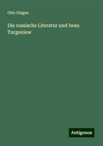 Die russische Literatur und Iwan Turgeniew von Antigonos Verlag