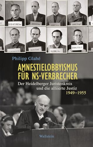 Amnestielobbyismus für NS-Verbrecher: Der Heidelberger Juristenkreis und die alliierte Justiz 1949-1955
