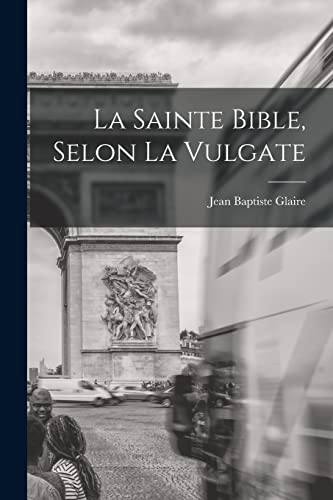 La Sainte Bible, Selon La Vulgate