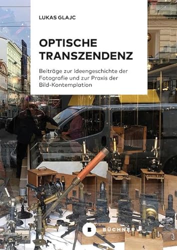 Optische Transzendenz: Beiträge zur Ideengeschichte der Fotografie und zur Praxis der Bild-Kontemplation von Büchner-Verlag