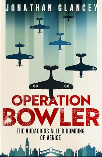 Operation Bowler: The Audacious Allied Bombing of Venice von Oneworld Publications