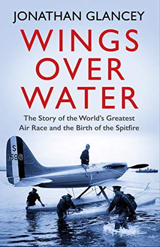 Wings Over Water: The Story of the World’s Greatest Air Race and the Birth of the Spitfire von Atlantic Books
