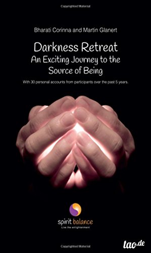 Darkness Retreat – An Exciting Journey to the Source of Being: With 30 personal accounts from participants over the past 5 years