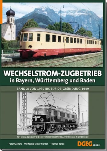Wechselstrom-Zugbetrieb in Bayern, Württemberg und Baden: Band 2: Von 1939 bis zur DB-Gründung 1949; Mit einem Blick auf die elektrifizierten Staatsbahnstrecken in Österreich