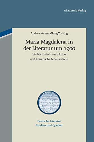 Maria Magdalena in der Literatur um 1900: Weiblichkeitskonstruktion und literarische Lebensreform (Deutsche Literatur. Studien und Quellen, 12, Band 12)