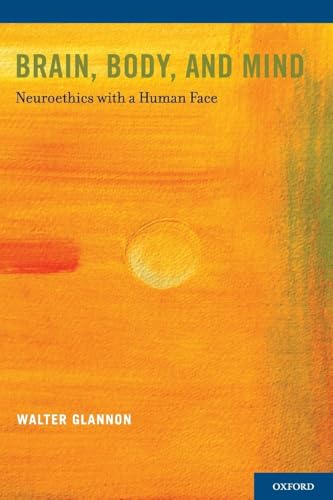 Brain, Body, and Mind: Neuroethics With A Human Face Brain, Body, and Mind: Neuroethics With A Human Face von Oxford University Press, USA