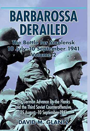Barbarossa Derailed: the Battle for Smolensk 10 July - 10 September 1941 Volume 2: The German Offensives on the Flanks and the Third Soviet ... Counteroffensive, 25 August-10 September 1941