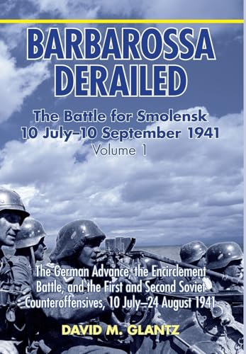 Barbarossa Derailed. Volume 1: The German Advance, the Encirclement Battle, and the First and Second Soviet Counteroffensives, 10 July - 24 August 19: ... Counteroffensives, 10 July-24 August 1941 Barbarossa Derailed. Volume 1: The German Advance, the Encirclement Battle, and the First and Second Soviet Counteroffensives, 10 July - 24 August 19: ... Counteroffensives, 10 July-24 August 1941
