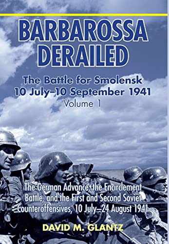 Barbarossa Derailed. Volume 1: The German Advance, the Encirclement Battle, and the First and Second Soviet Counteroffensives, 10 July - 24 August 19: ... Counteroffensives, 10 July-24 August 1941 von Helion & Company