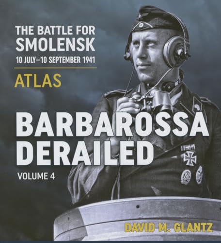 Barbarossa Derailed. Volume 4: Atlas: The Battle for Smolensk, 10 July-10 September 1941: Atlas