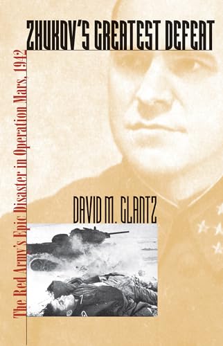 Zhukov's Greatest Defeat: The Red Army's Epic Disaster in Operation Mars, 1942 (Modern War Studies)