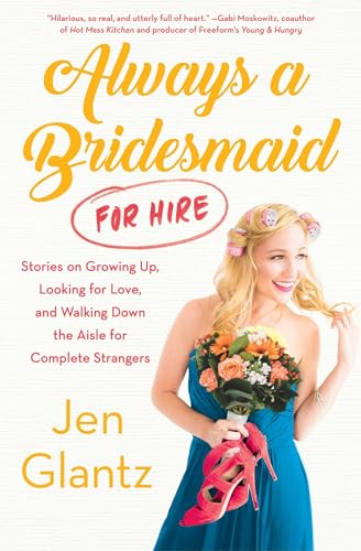 Always a Bridesmaid (for Hire): Stories on Growing Up, Looking for Love, and Walking Down the Aisle for Complete Strangers von Atria Books