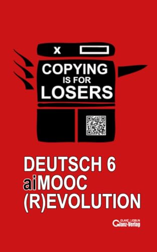 Deutsch 6 | aiMOOC (R)Evolution: COPYING IS FOR LOSERS | Demokratisierung der Bildung durch individuelle, klimafreundliche, freie KI-Lernkurse von Independently published