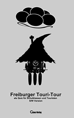 Freiburger Touri-Tour als Quiz für Schulklassen und Touristen S/W Version: Die wichtigsten Sehenswürdigkeiten in einer Freiburger Stadt-Tour mit ... (Kult-Spiel.de im Glanz-Verlag.de)