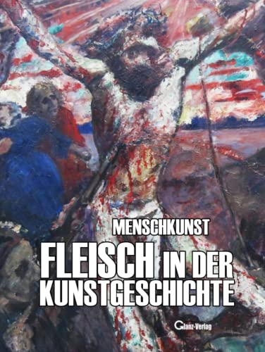 MENSCHKUNST Fleisch in der Kunstgeschichte: Ein Epochenüberblick vom Steinzeitfleisch bis zu „Jeder Mensch ist Kunst“