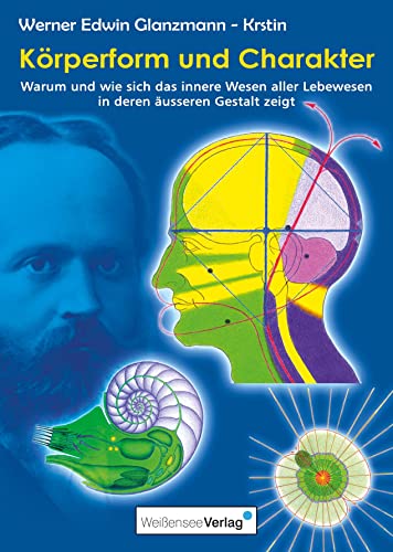 Körperform und Charakter: Warum und wie sich das innere Wesen aller Lebewesen in deren äusseren Gestelt zeigt