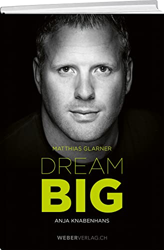 Matthias Glarner: Dream Big Matthias Glarner: Dream Big von Weber Verlag