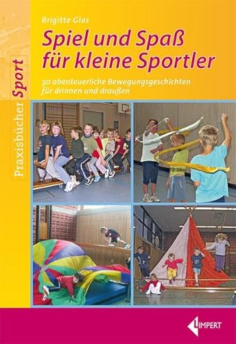 Spiel und Spaß für kleine Sportler: 30 abenteuerliche Bewegungsgeschichten für drinnen und draußen