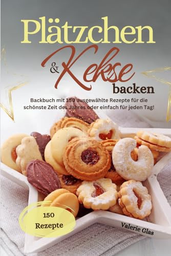 Plätzchen & Kekse backen: Backbuch mit 150 ausgewählte Rezepte für die schönste Zeit des Jahres oder einfach für jeden Tag! Plätzchen & Kekse backen: Backbuch mit 150 ausgewählte Rezepte für die schönste Zeit des Jahres oder einfach für jeden Tag!