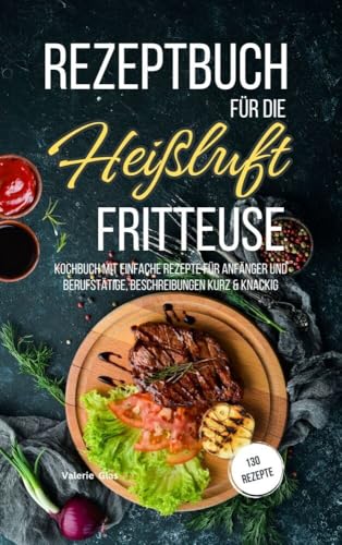 Rezeptbuch für die Heißluftfritteuse: Kochbuch mit einfachen Rezepten für Anfänger und Berufstätige, Beschreibungen kurz & knackig von Lucid Page Media