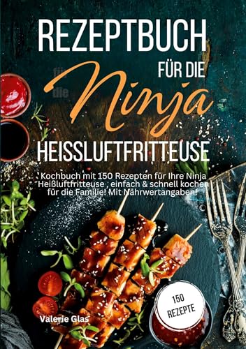 Rezeptbuch für die Ninja Heißluftfritteuse: Kochbuch mit 150 Rezepten für Ihre Heißluftfritteuse, einfach & schnell kochen für die Familie! Mit Nährwertangaben Rezeptbuch für die Ninja Heißluftfritteuse: Kochbuch mit 150 Rezepten für Ihre Heißluftfritteuse, einfach & schnell kochen für die Familie! Mit Nährwertangaben von Lucid Page Media