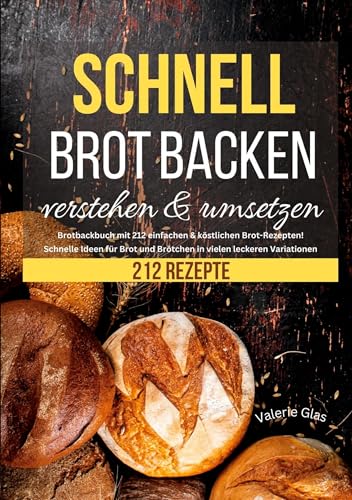 Schnell Brot backen verstehen & umsetzen: Brotbackbuch mit 212 einfachen & köstlichen Brot Rezepten! Schnelle Ideen für Brot und Brötchen in vielen leckeren Variationen von Lucid Page Media