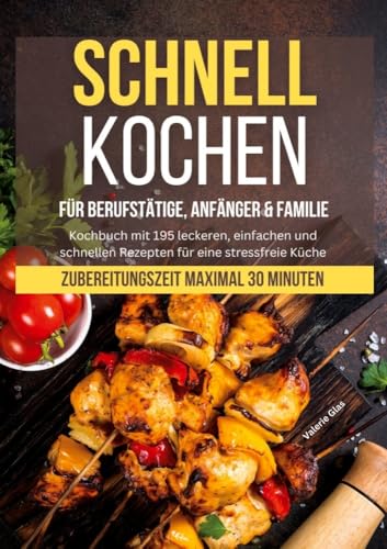 Schnell kochen für Berufstätige, Anfänger & Familie: Kochbuch mit 195 leckeren, einfachen und schnellen Rezepten für eine stressfreie Küche - Zubereitungszeit maximal 30 Minuten von Lucid Page Media
