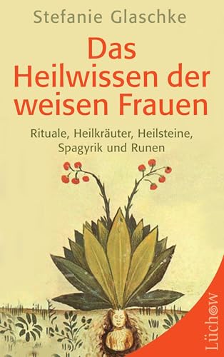 Das Heilwissen der weisen Frauen: Rituale, Heilkräuter, Heilsteine, Spagyrik und Runen Das Heilwissen der weisen Frauen: Rituale, Heilkräuter, Heilsteine, Spagyrik und Runen