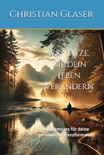 200 Sätze, die dein Leben verändern: Ein Kompass für deine persönliche Transformation von Independently published