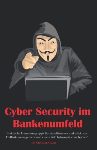 Cyber Security im Bankenumfeld: Praktische Umsetzungstipps für ein effizientes und effektives IT-Risikomanagement und eine solide Informationssicherheit! von Independently published