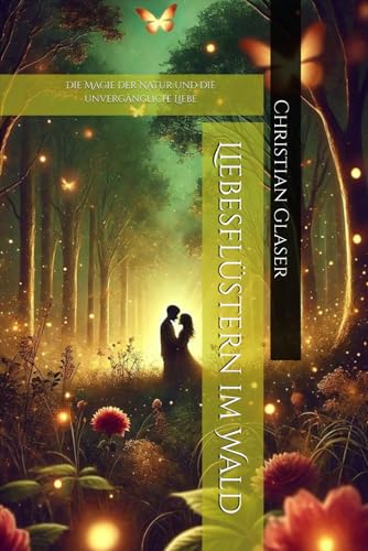 Liebesflüstern im Wald: Die Magie der Natur und die unvergängliche Liebe von Independently published