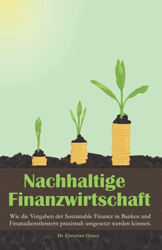 Nachhaltige Finanzwirtschaft: Wie die Vorgaben der Sustainable Finance in Banken und Finanzdienstleistern praxisnah umgesetzt werden können.
