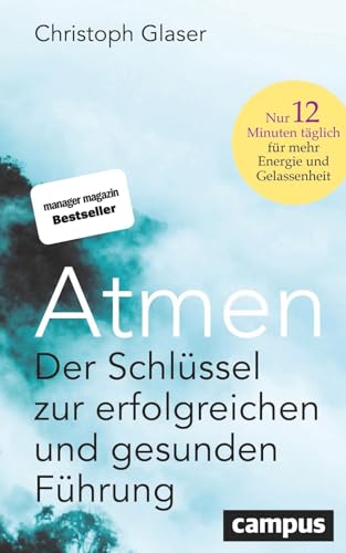 Atmen: Der Schlüssel zur erfolgreichen und gesunden Führung – Nur 12 Minuten täglich für mehr Energie und Gelassenheit / Mit einem Vorwort von Roland Liebscher-Bracht Atmen: Der Schlüssel zur erfolgreichen und gesunden Führung – Nur 12 Minuten täglich für mehr Energie und Gelassenheit / Mit einem Vorwort von Roland Liebscher-Bracht
