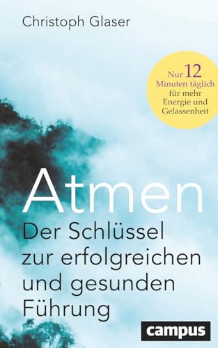 Atmen: Der Schlüssel zur erfolgreichen und gesunden Führung – Nur 12 Minuten täglich für mehr Energie und Gelassenheit / Mit einem Vorwort von Roland Liebscher-Bracht Atmen: Der Schlüssel zur erfolgreichen und gesunden Führung – Nur 12 Minuten täglich für mehr Energie und Gelassenheit / Mit einem Vorwort von Roland Liebscher-Bracht