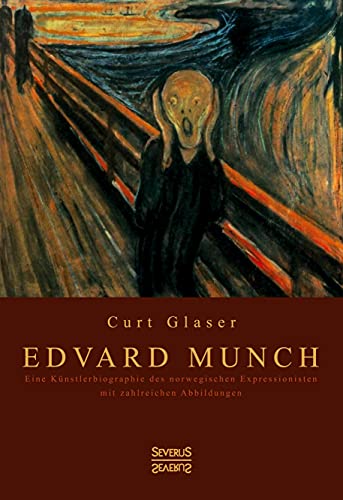 Edvard Munch: Eine Künstlerbiographie des norwegischen Expressionisten mit zahlreichen Abbildungen von Severus