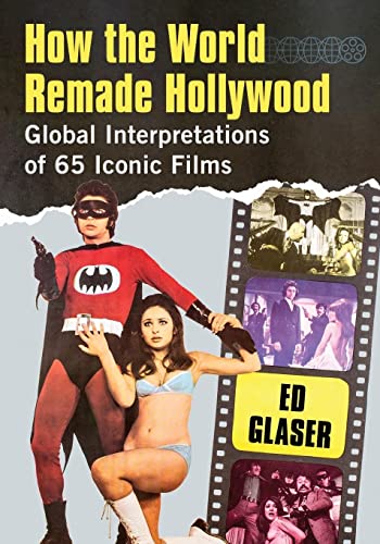 How the World Remade Hollywood: Global Interpretations of 65 Iconic Films von McFarland