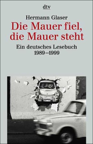 Die Mauer fiel, die Mauer steht: Ein deutsches Lesebuch 1989-1999 von dtv Verlagsgesellschaft mbH & Co. KG